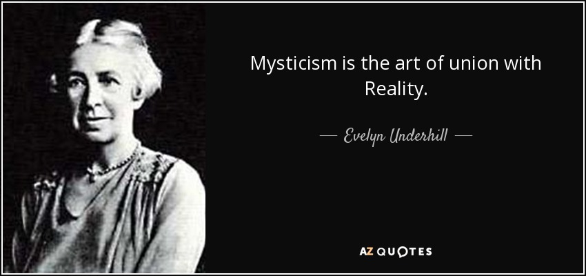 Mysticism is the art of union with Reality. - Evelyn Underhill