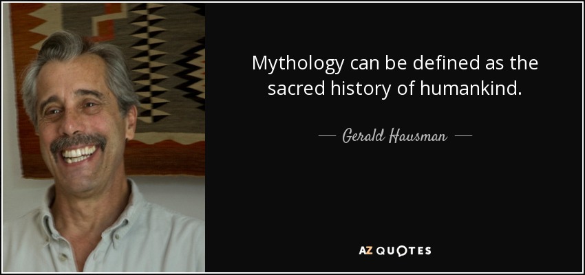 Mythology can be defined as the sacred history of humankind. - Gerald Hausman