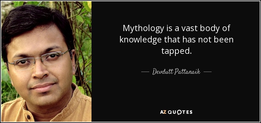 Mythology is a vast body of knowledge that has not been tapped. - Devdutt Pattanaik