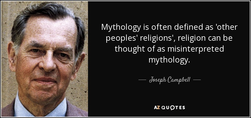 Mythology is often defined as 'other peoples' religions', religion can be thought of as misinterpreted mythology. - Joseph Campbell