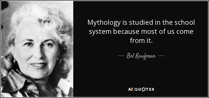 Mythology is studied in the school system because most of us come from it. - Bel Kaufman