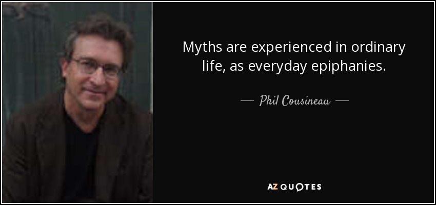 Myths are experienced in ordinary life, as everyday epiphanies. - Phil Cousineau