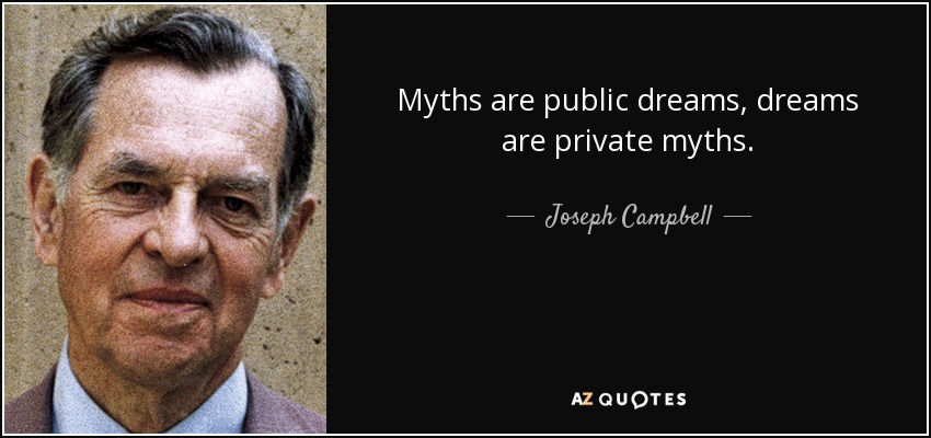 Myths are public dreams, dreams are private myths. - Joseph Campbell