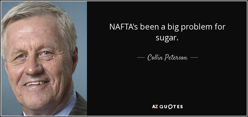 NAFTA's been a big problem for sugar. - Collin Peterson