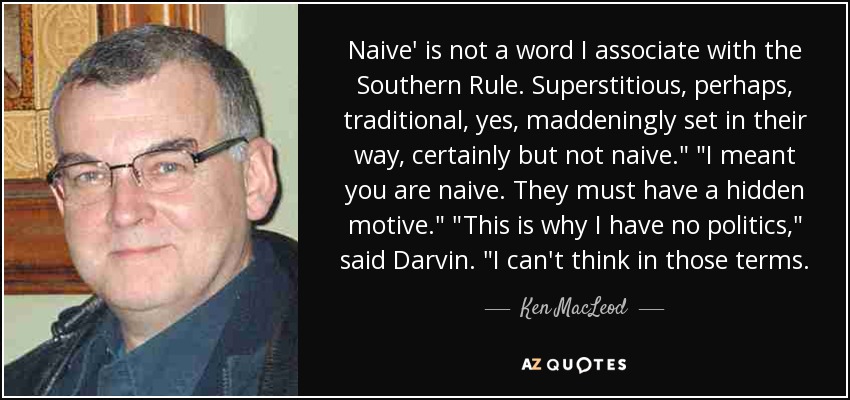 Naive' is not a word I associate with the Southern Rule. Superstitious, perhaps, traditional, yes, maddeningly set in their way, certainly but not naive.