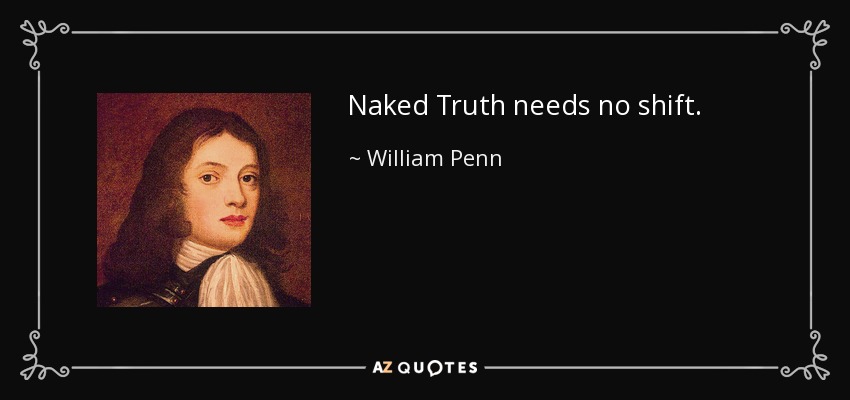 Naked Truth needs no shift. - William Penn
