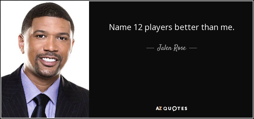 Name 12 players better than me. - Jalen Rose