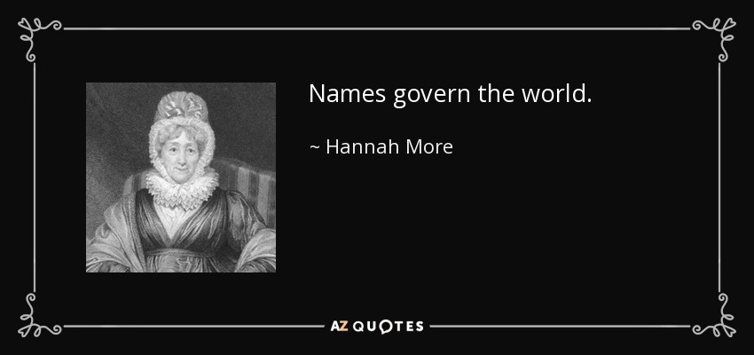 Names govern the world. - Hannah More