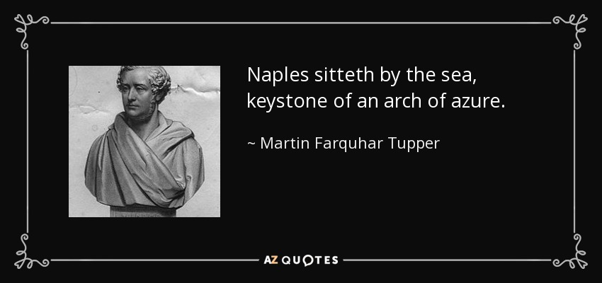 Naples sitteth by the sea, keystone of an arch of azure. - Martin Farquhar Tupper