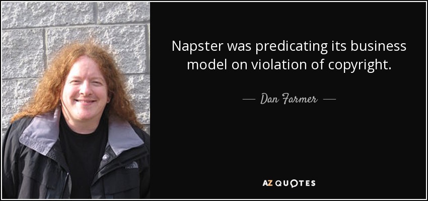 Napster was predicating its business model on violation of copyright. - Dan Farmer