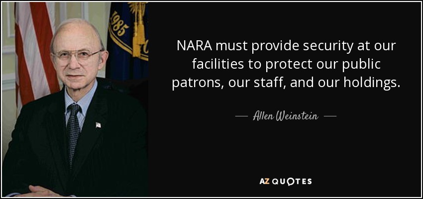 NARA must provide security at our facilities to protect our public patrons, our staff, and our holdings. - Allen Weinstein