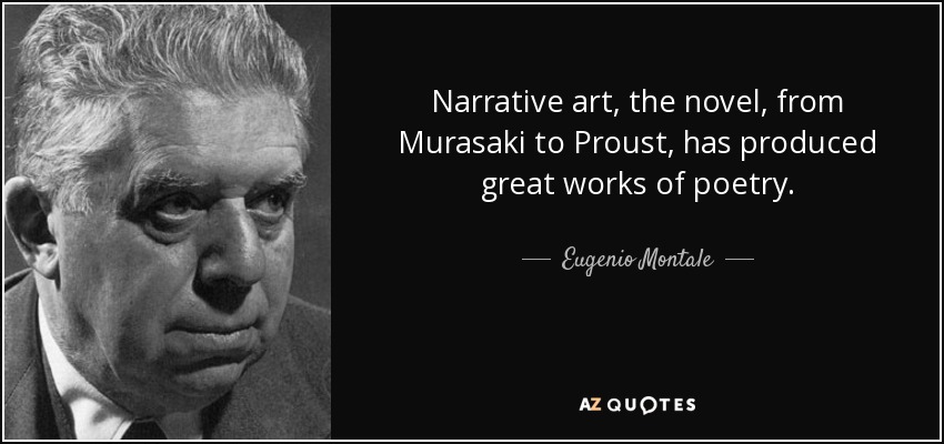 Narrative art, the novel, from Murasaki to Proust, has produced great works of poetry. - Eugenio Montale