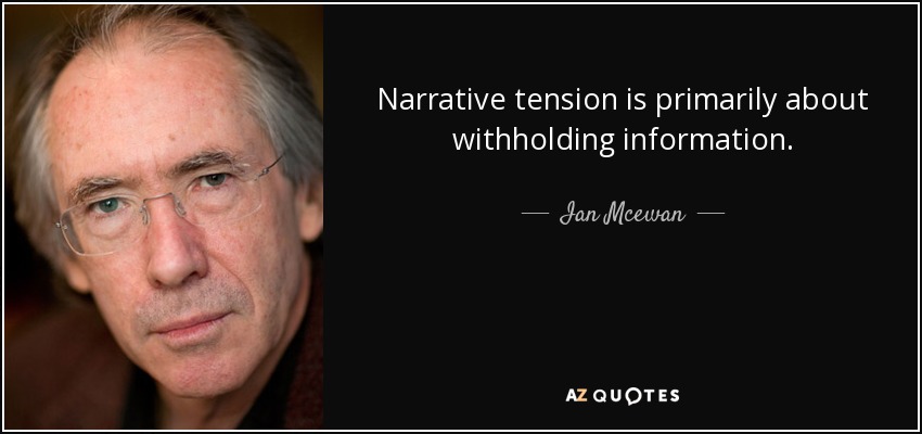 Narrative tension is primarily about withholding information. - Ian Mcewan