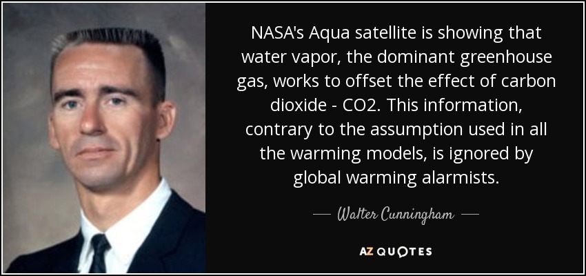 NASA's Aqua satellite is showing that water vapor, the dominant greenhouse gas, works to offset the effect of carbon dioxide - CO2. This information, contrary to the assumption used in all the warming models, is ignored by global warming alarmists. - Walter Cunningham