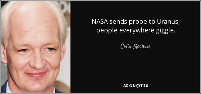 NASA sends probe to Uranus, people everywhere giggle. - Colin Mochrie