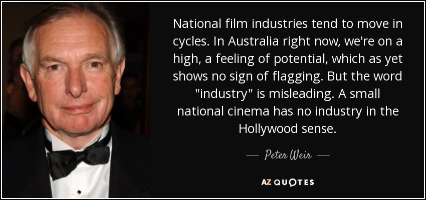 National film industries tend to move in cycles. In Australia right now, we're on a high, a feeling of potential, which as yet shows no sign of flagging. But the word 
