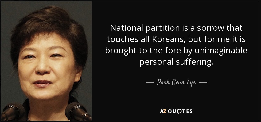 National partition is a sorrow that touches all Koreans, but for me it is brought to the fore by unimaginable personal suffering. - Park Geun-hye