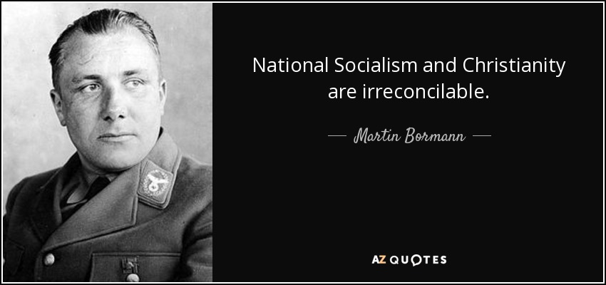 National Socialism and Christianity are irreconcilable. - Martin Bormann