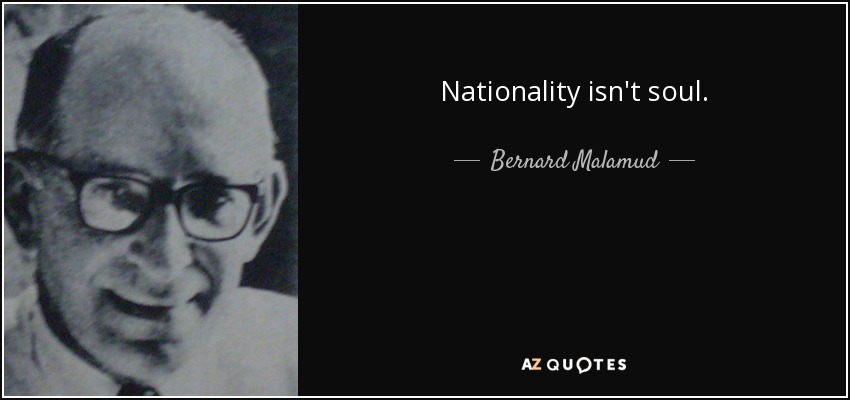 Nationality isn't soul. - Bernard Malamud