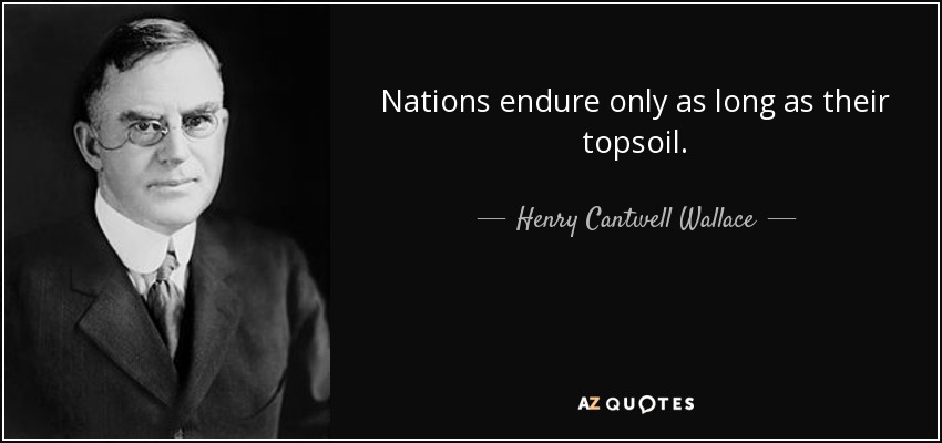 Nations endure only as long as their topsoil. - Henry Cantwell Wallace