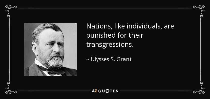 Nations, like individuals, are punished for their transgressions. - Ulysses S. Grant
