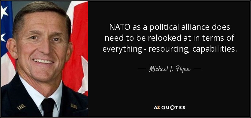 NATO as a political alliance does need to be relooked at in terms of everything - resourcing, capabilities. - Michael T. Flynn