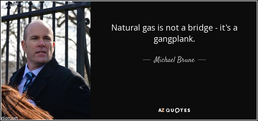 Natural gas is not a bridge - it's a gangplank. - Michael Brune