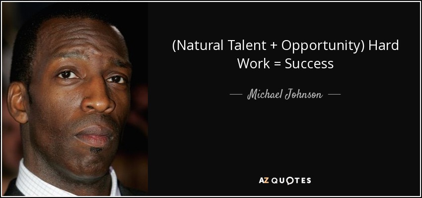 (Natural Talent + Opportunity) Hard Work = Success - Michael Johnson