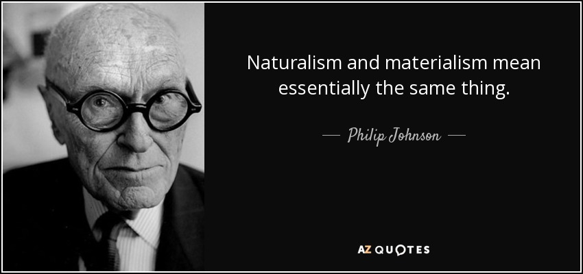 Naturalism and materialism mean essentially the same thing. - Philip Johnson