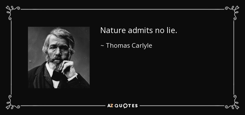 Nature admits no lie. - Thomas Carlyle