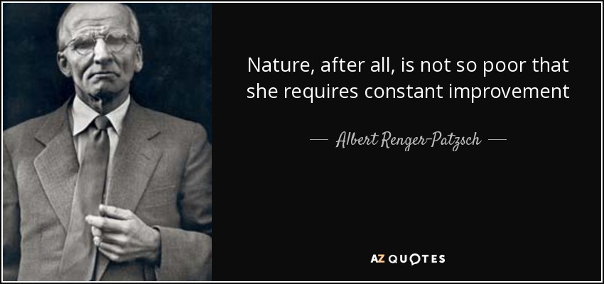 Nature, after all, is not so poor that she requires constant improvement - Albert Renger-Patzsch