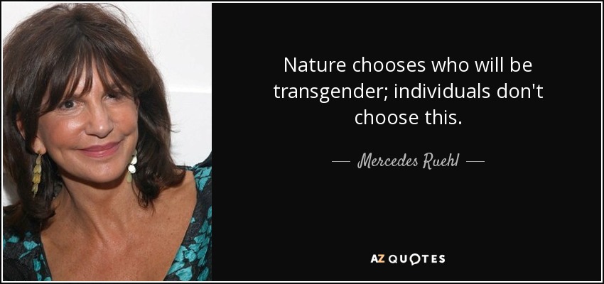 Nature chooses who will be transgender; individuals don't choose this. - Mercedes Ruehl