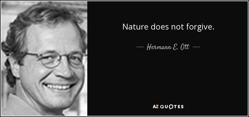 Nature does not forgive. - Hermann E. Ott