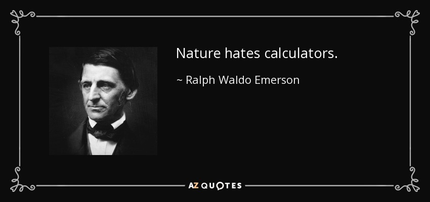 Nature hates calculators. - Ralph Waldo Emerson
