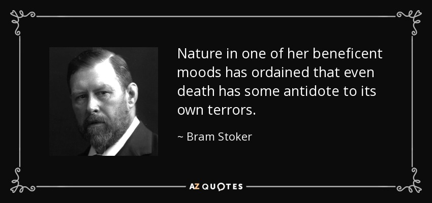 Nature in one of her beneficent moods has ordained that even death has some antidote to its own terrors. - Bram Stoker