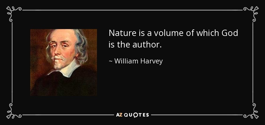 Nature is a volume of which God is the author. - William Harvey