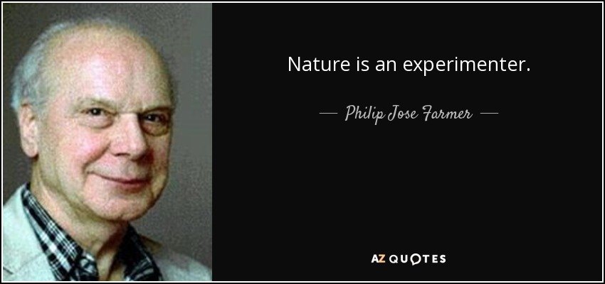 Nature is an experimenter. - Philip Jose Farmer