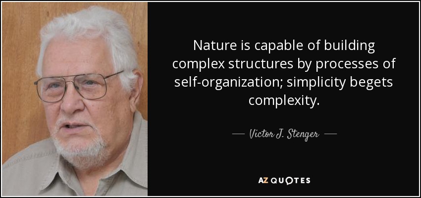 Nature is capable of building complex structures by processes of self-organization; simplicity begets complexity. - Victor J. Stenger
