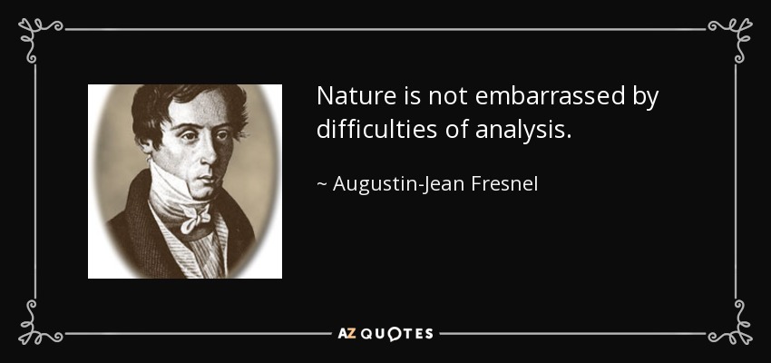 Nature is not embarrassed by difficulties of analysis. - Augustin-Jean Fresnel