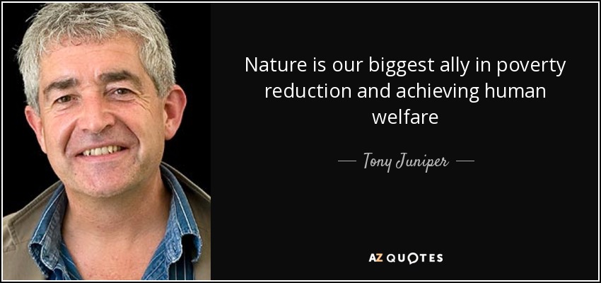 Nature is our biggest ally in poverty reduction and achieving human welfare - Tony Juniper