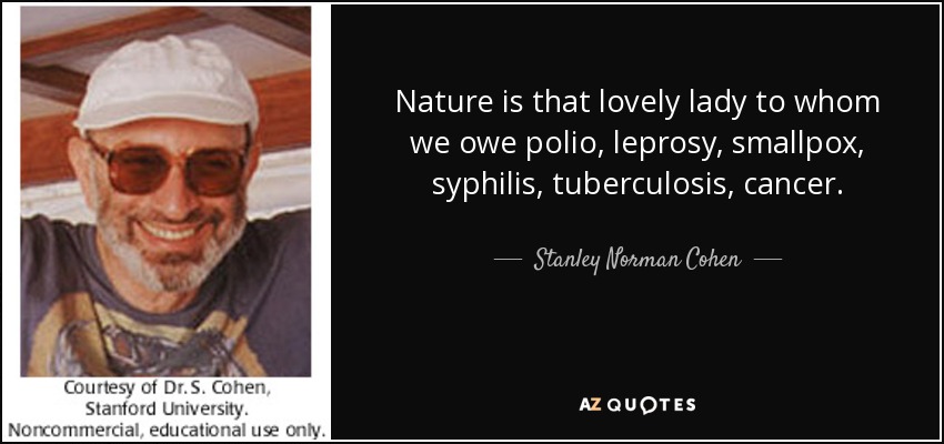Nature is that lovely lady to whom we owe polio, leprosy, smallpox, syphilis, tuberculosis, cancer. - Stanley Norman Cohen