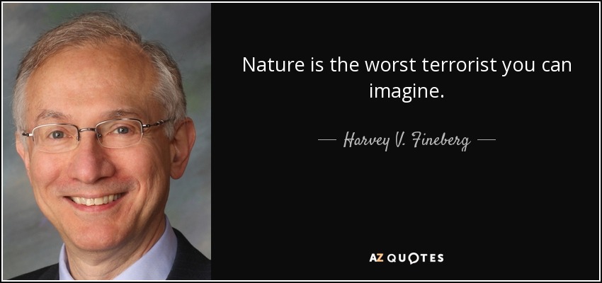 Nature is the worst terrorist you can imagine. - Harvey V. Fineberg
