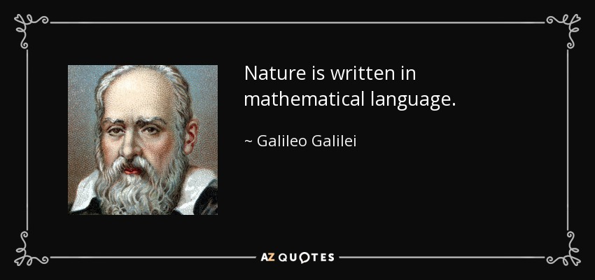 Nature is written in mathematical language. - Galileo Galilei