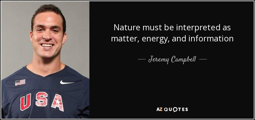 Nature must be interpreted as matter, energy, and information - Jeremy Campbell