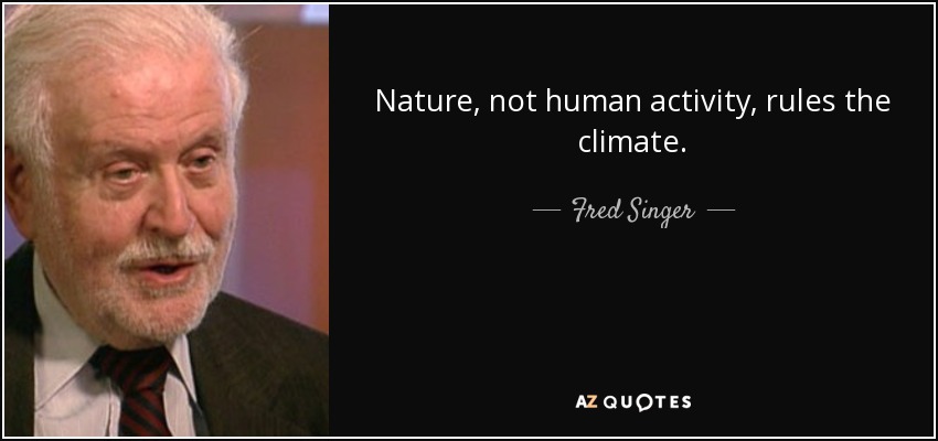 Nature, not human activity, rules the climate. - Fred Singer