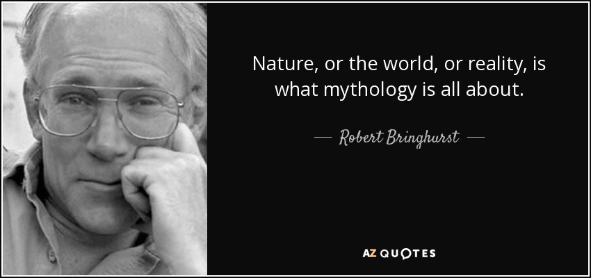 Nature, or the world, or reality, is what mythology is all about. - Robert Bringhurst
