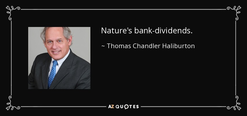 Nature's bank-dividends. - Thomas Chandler Haliburton