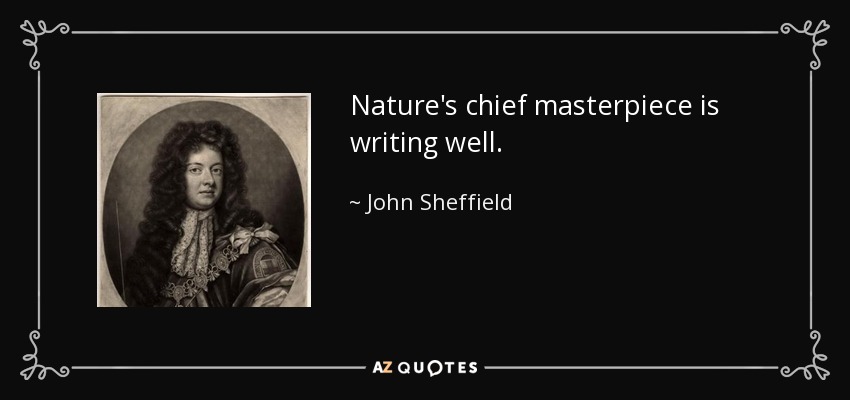 Nature's chief masterpiece is writing well. - John Sheffield, 1st Duke of Buckingham and Normanby