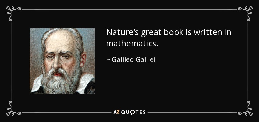 Nature's great book is written in mathematics. - Galileo Galilei