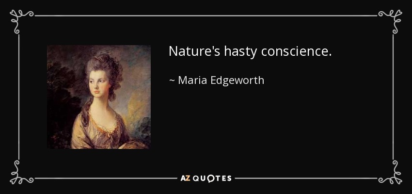 Nature's hasty conscience. - Maria Edgeworth